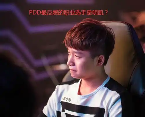  pdd自述明凯曾是我最反感的职业选手,但现在却很喜欢
